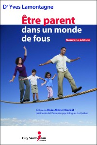 Être parent dans un monde de fous du Dr Yves Lamontagne Nouvelle édition.