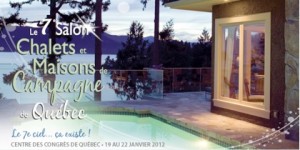 Le 7e SALON CHALETS & MAISONS DE CAMPAGNE DE QUÉBEC Du 19 au 22 janvier 2012 au Centre des congrès de Québec