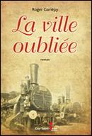 La ville oubliée  Un roman de Roger Gariépy