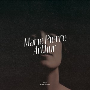 Marie-Pierre Arthur - Aux Alentours