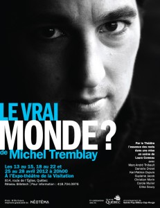 Le vrai monde de Michel Tremblay l’Expo-théâtre de la Visitation du 13 avril au 28 avril prochain. Le