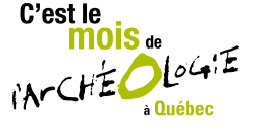 C'est le mois de l'Archéologie à Québec Mois de l'archéologie 2012 : du 1er au 31 août