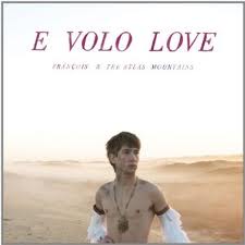 François and the Atlas Mountains: E Volo Love