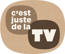 C'est juste de la TV. C'EST JUSTE DE LA TV