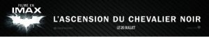 IMAX : L'ASCENSION DU CHEVALIER NOIR DÈS JEUDI! IMAX : L'ASCENSION DU CHEVALIER NOIR DÈS JEUDI!