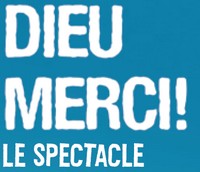 Dieu Merci! Le spectacle