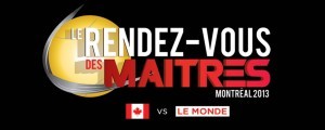 Le Rendez-Vous des Maîtres Le Rendez-Vous des Maîtres 18 mars 2013 / Centre Bell