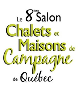 LE SALON CHALETS & MAISONS DE CAMPAGNE DE QUÉBEC LE SALON CHALETS & MAISONS DE CAMPAGNE DE QUÉBEC