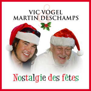 Nostalgie des Fêtes Nostalgie des Fêtes avec Martin Deschamps et Vic Vogel