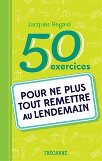 50 exercices pour ne plus tout remettre au lendemainPar l'auteur Jacques Regard