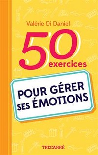 50 exercices pour gérer émotions par l'auteure Valérie Di Daniel