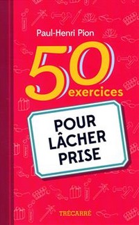 50 exercices pour lâcher prise Par l'auteur Paul-Henri Pion