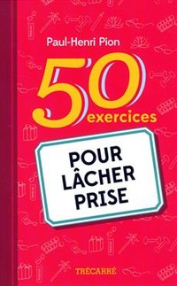 50 exercices pour lâcher prise Par l'auteur Paul-Henri Pion 