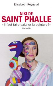 Eisabeth Reynaud :   Niki de Saint Phalle  "Il faut faire saigner la peinture"