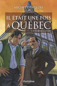 l était une fois à Québec, tome 1, d’un siècle à l’autre,