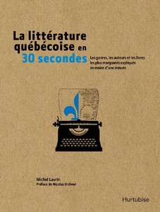 La littérature québécoise en 30 secondes Les genres, les auteurs et les livres les plus marquants expliqués en moins d’une minute 