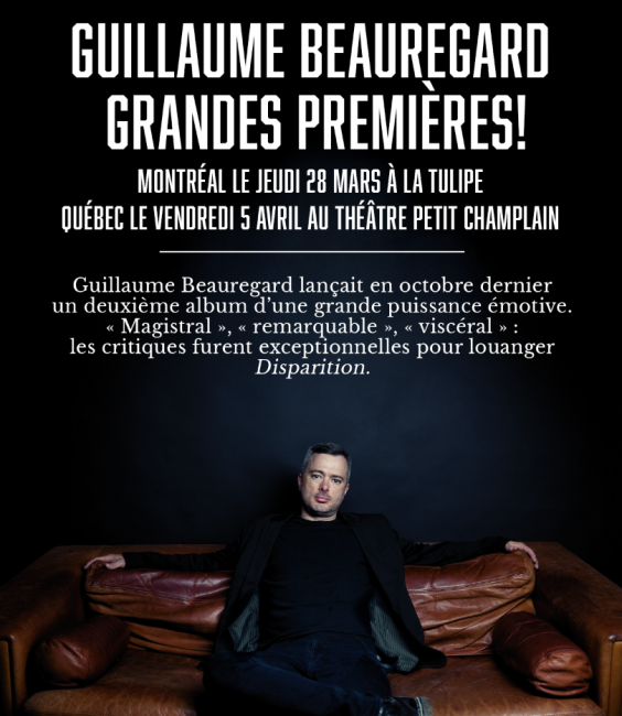GUILLAUME BEAUREGARD / Grandes premières à MONTRÉAL et QUÉBEC!