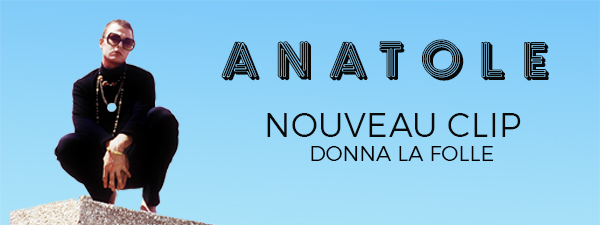ANATOLE de retour avec un nouveau clip pour Donna la folle